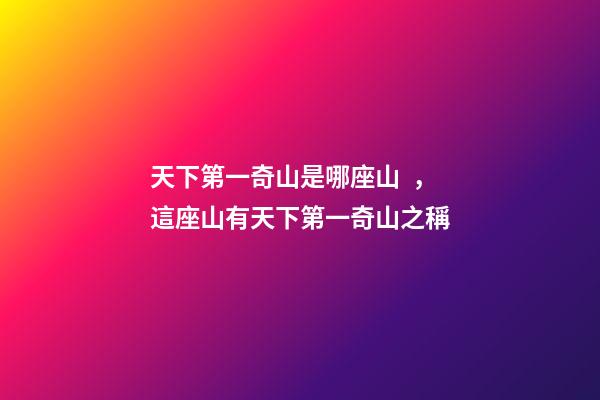 天下第一奇山是哪座山，這座山有天下第一奇山之稱